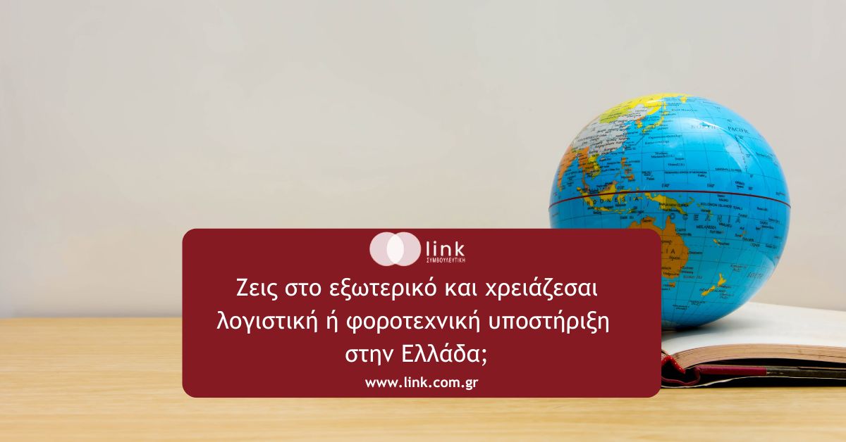 Ζείτε στο εξωτερικό και χρειάζεστε λογιστική ή φοροτεχνική υποστήριξη στην Ελλάδα; Υπηρεσίες για κατοίκους εξωτερικού από τη Link Συμβουλευτική.